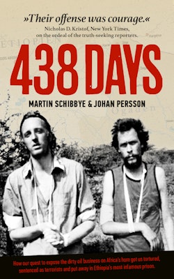438 days : how our quest to expose the dirty oil business in the Horn of Africa got us tortured, sentenced as terrorists and put away in Ethiopia's most infamous prison