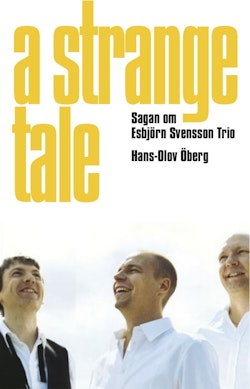 A strange tale : sagan om Esbjörn Svensson Trio