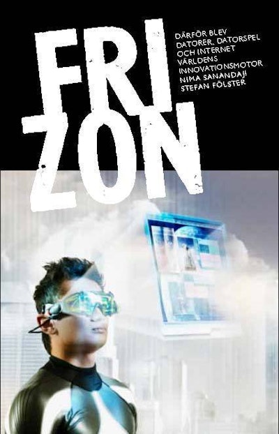 Fri zon : så blev datorer, datorspel och internet världens innovationsmotor