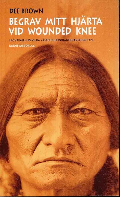 Begrav mitt hjärta vid Wounded Knee : erövringen av Vilda Västern ur indianernas perspektiv