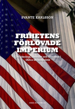 Frihetens förlovade imperium : om ideologi, identitet och intressen i USA:s utrikespolitik
