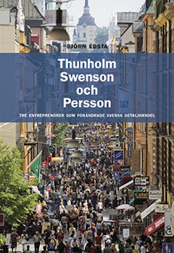 Thunholm, Swenson och Persson : tre entreprenörer som förändrade svensk detaljhandel