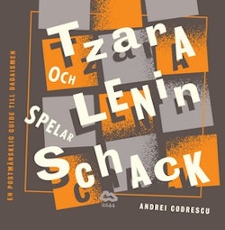 Tzara och Lenin spelar schack : en postmänsklig guide till dadaismen