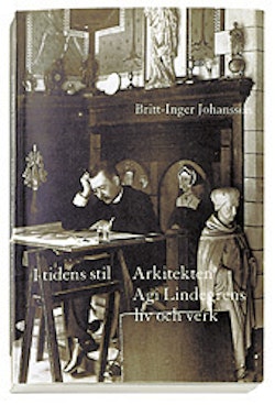 I tidens stil : arkitekten Agi Lindegrens liv och verk : 1858-1927