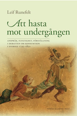 Att hasta mot undergången : anspråk, flyktighet, förställning i debatten om konsumtion i Sverige 1730-1830