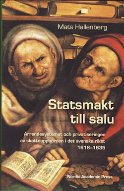 Statsmakt till salu : arrendesystemet och privatiseringen av skatteuppbörden i det svenska riket 1618-1635