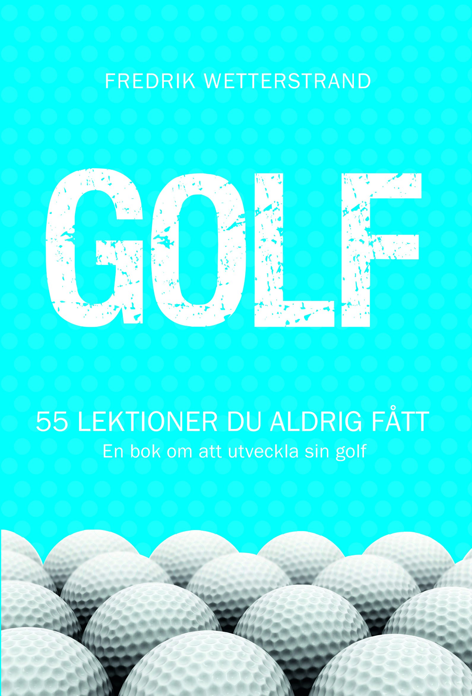 Golf : 55 lektioner du aldrig fått - en bok om att utveckla sin golf