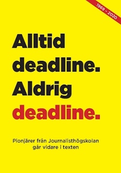 Alltid deadline, aldrig deadline : pionjärer från journalisthögskolan går vidare i texten