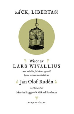 Ack, Libertas! : visor av Lars Wivallius med melodier från hans egen tid funna och sammanställda av Jan Olof Rudén