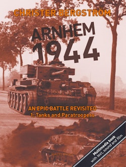 Arnhem 1944 – An Epic Battle Revisited. Vol. 1: Tanks and Paratroopers