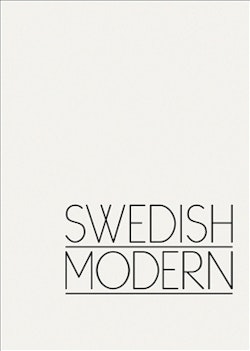 Swedish Modern : En historia om modernismens yttringar i Sverige genom design, inredning och formgivning.