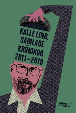 Kalle Lind. Samlade krönikor 2011-2018
