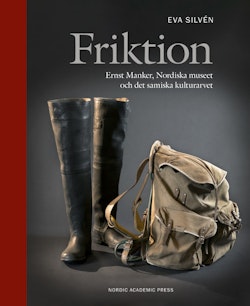 Friktion : Ernst Manker, Nordiska museet och det samiska kulturarvet