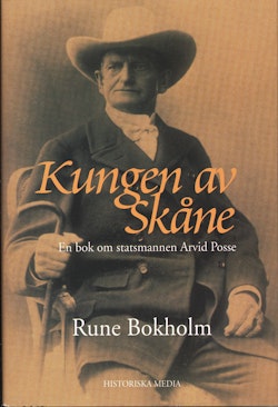 Kungen av Skåne : en bok om statsmannen Arvid Posse
