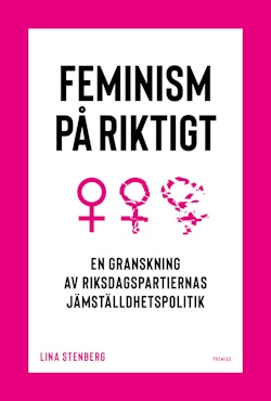 Feminism på riktigt : en granskning av riksdagspartiernas jämställdhetspolitik