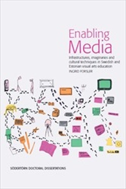 Enabling Media : Infrastructures, imaginaries and cultural techniques in Swedish and Estonian visual arts education