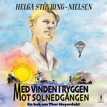Med vinden i ryggen mot solnedgången : en bok om Thor Heyerdahl