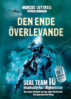 Den ende överlevande : ögonvittnesberättelsen om Operation Red Wings och de stupade hjältarna i SEAL Team 10