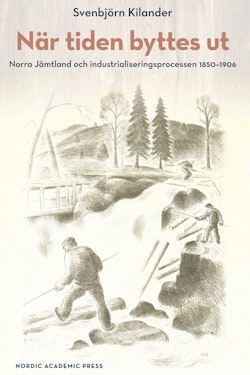 När tiden byttes ut : norra Jämtland och industrialiseringsprocessen 1850-1906