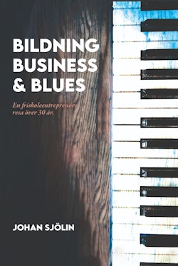 Bildning, business och blues : en friskoleentreprenörs resa över 30 år