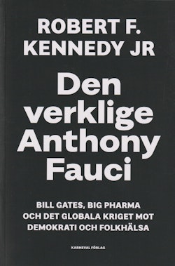 Den verklige Anthony Fauci : Bill Gates, Big Pharma och det globala kriget mot demokrati och folkhälsa