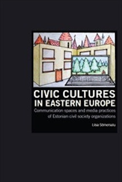Civic Cultures in Eastern Europe: Communication spaces and media practices of Estonian civil society organizations