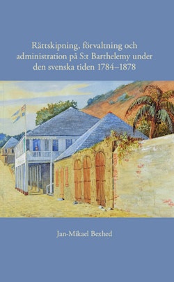 Rättskipning, förvaltning och administration på S:t Barthelemy under den svenska tiden 1784–1878