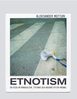 Etnotism : en essä om mångkultur, tystnad och begäret efter mening