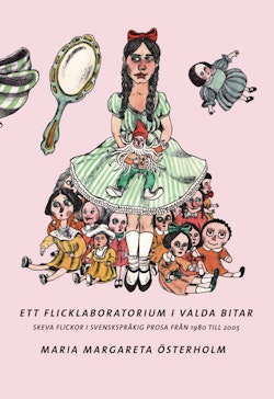 Ett flicklaboratorium i valda bitar : Skeva flickor i svenskspråkig prosa från 1980 till 2005.