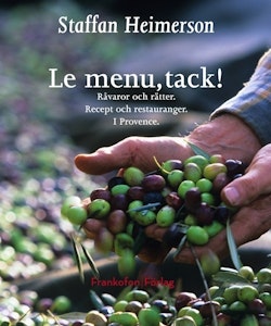 Le menu, tack! : råvaror och rätter, recept och restauranger i Provence