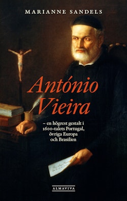 António Vieira : en högrest gestalt i 1600-talets Portugal, övriga Europa och Brasilien