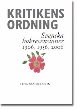 Kritikens ordning : svenska bokrecensioner 1906, 1956, 2006