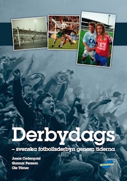 Derbydags : svenska fotbollsderbyn genom tiderna