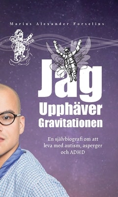 Jag upphäver gravitationen : en bok om att leva med autism, asperger och ADHD