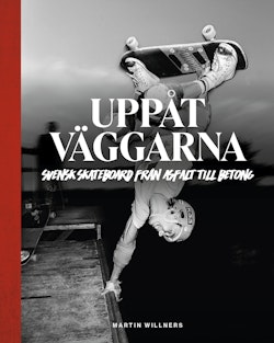 Uppåt väggarna : Svensk skateboard från asfalt till betong