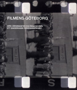 Filmens Göteborg : spår, erfarenheter och resultat från ett samverkande forskningsprojekt