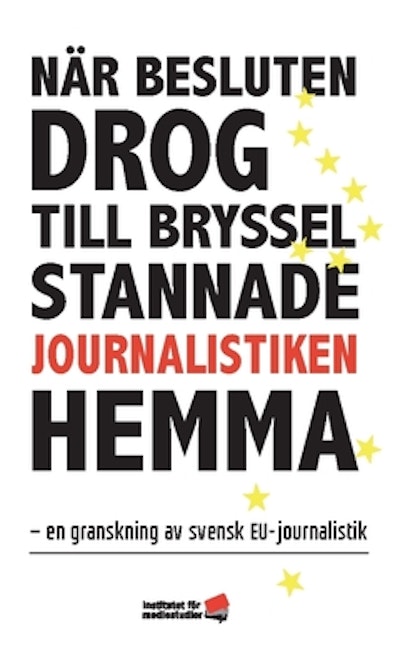 När besluten drog till Bryssel stannade journalistiken hemma : en granskning av svensk EU-journalistik