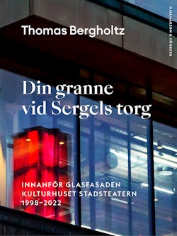 Din granne vid Sergels torg : innanför glasfasaden Kulturhuset Stadsteatern 1998-2022